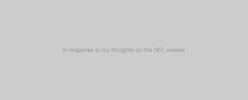 In response to my thoughts on the NFL weaker